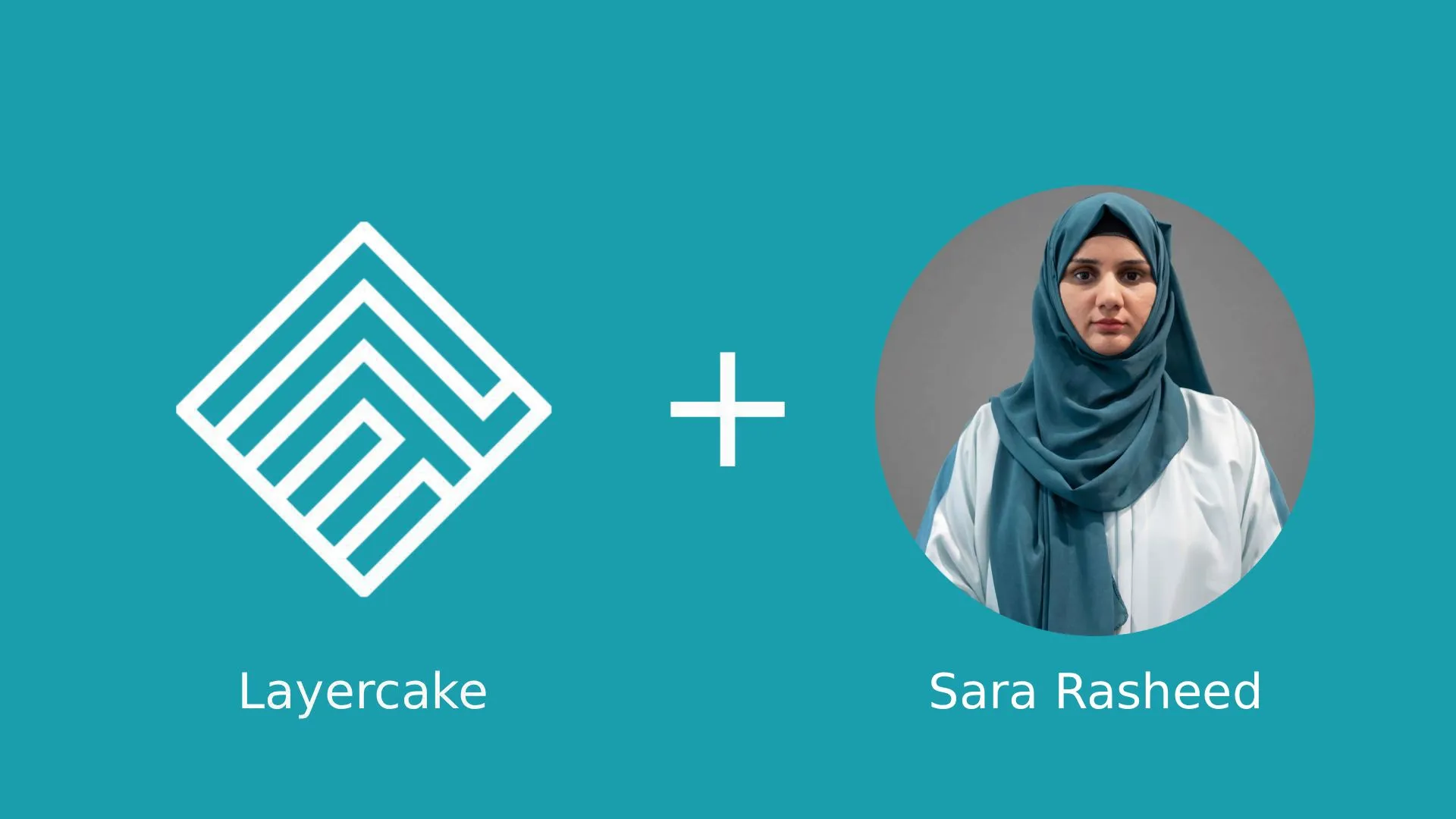 Welcoming Sara Rasheed to Layercake